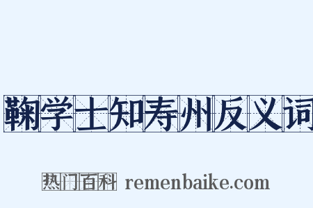 鞠学士知寿州反义词是什么意思的图片